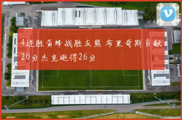 4连胜黄蜂战胜灰熊 布里奇斯贡献20分杰克逊得26分