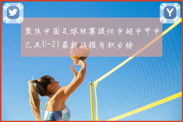 聚焦中国足球联赛提供中超中甲中乙及U-21最新战报与积分榜