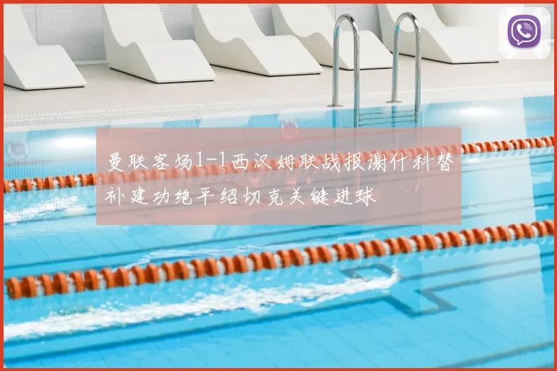 曼联客场1-1西汉姆联战报谢什科替补建功绝平绍切克关键进球